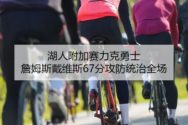 湖人附加赛力克勇士 詹姆斯戴维斯67分攻防统治全场
